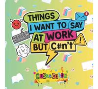 Things I Want to Say at Work But Can't: A Swear Word Coloring Book for Adults with Sassy, Sarcastic and Funny Workplace Sayings