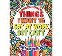 Things I Want To Say At Work But Can't: Adult Coloring Book Funny Swear Word Filled Fun: 2 (Sweary Color Fun)