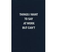 Things I Want To Say At Work But Can't: Blank Lined Journal Coworker Notebook