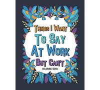 Things I Want To Say At Work But Can't Coloring Book: A Funny Office Gag Coloring Books with Mandalas and Flower for Adult Women or Coworkers