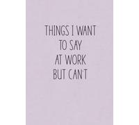 Things I Want To Say At Work But Can't: Dot Grid Journal - 100 Blank Numbered Pages - Funny Notebook for Office Coworkers