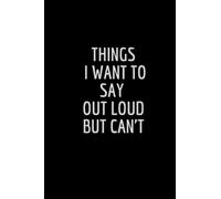 Things I Want To Say At Work But Can't: Sarcastic & Humorous Notebooks for Work, Perfect For Things You Want To Say At Work But Can't.