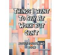 Things I Want To Say At Work But Can't: The Unofficial Office Therapy
