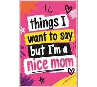 Things I Want to Say But I’m a Nice Mom: A Funny Journal for Moms. Planner, Notes & Real-Life Mom Thoughts