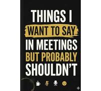 Things I Want to Say in Meetings But Probably Shouldn’t: Funny Office Notebook for Coworkers, Managers & Burned-Out Employees