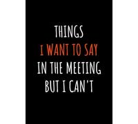 Things I Want To Say In The Meeting But Can't: 110 Pages Blank Lined Notebook Journal - Funny Saying Sarcastic Work Fun Gag Gift for Friends, Office Coworkers, Employees, Team, Adults, Boss