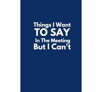 Things I Want To Say In The Meeting But I Can't: Lined Journal Notebook with Funny Sarcastic Sayings on Blue Cover