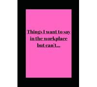 Things I want to say in the workplace but can’t…: Funny workplace notebook