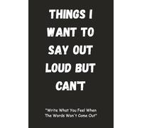 Things I Want to Say Out Loud But Can’t: - 6x9 Lined Journal, 120 Pages, Matte Black Cover: Write What You Feel When the Words Won’t Come Out | ... for Venting, Reflection & Emotional Release
