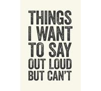 Things I Want to Say Out Loud But Can't: 6 x 9 Blank Lined Notebook Journal Cream - Funny Saying Sarcastic Work Gag Gift for Office Coworkers, Employees, Adults, Boss