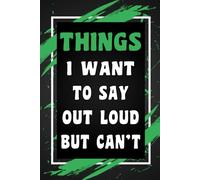 Things I Want to Say Out Loud But Can't: Funny Gift Idea for Coworkers, Boss, Team Leader, Office Manager, Employee, and Best Friends, Blank Lined Journal, Wide-Ruled Notebook, 6"x9", 110 Pages
