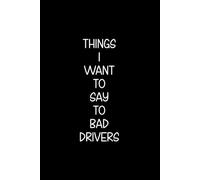 Things I want to say to bad drivers, funny sarcastic notebook, Ruled Unique Diary, office or secret santa gifts: Blank, 100 page journal, 6x9 inches