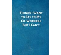 Things I Want to Say to My Co-Workers But I Can't: New Hire Onboarding Gifts -Office Lined Blank Notebook Journal with a funny saying on the outside