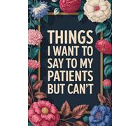 Things I Want to Say to My Patients But Can’t: Funny Notebook for Nurses, Doctors & Healthcare Workers - Hilarious Medical Humor Journal to Vent, ... Gift for Coworkers and Medical Professionals