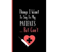 Things I Want To Say To My Patients But Can't: Notebook - Funny Gag Gift For Student Nurses - Nurse Journal For Women - 6 x 9 inch College Ruled ... Pages - (Funny Nurse Notebooks & Journals)