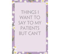 Things I Want To Say To My Patients But Can't: Notebook With Funny Sayings On Cover For Office, Workplace, College, Employees, Coworkers, Assistant, Boss, [size 6"x9" -100 page]