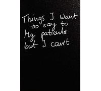 Things I Want to Say to My Patients But I Can't: Notebook For Writing | Stress Relieving Journal | Paramedic Medical Assistant Gag Gift | Funny ... Idea for Friend | Gift for Healthcare Worker