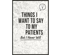 Things I Want to Say to My Patients But I Never Will: Funny Venting Journal for Doctors Nurses and Healthcare Workers Uncensored Thoughts Lined ... Journal | 6x9 Size Journal with 120 Pages