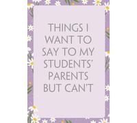 Things I Want to Say to My Students' Parents But Can't: Notebook With Funny Sayings On Cover For Office, Workplace, College, Employees, Coworkers, Assistant, Boss, [size 6"x9" -100 page]