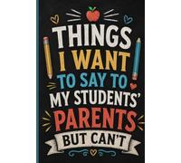 Things I Want To Say To My Students' Parents But Can't: Teacher Notebook | Blank Lined Journal for Classroom Notes, Student Progress Tracking, Parent ... and School Organization | 6 x 9, 120 Pages
