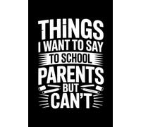 Things I Want to Say to School Parents But Can't: Lined notebook