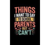 Things I Want to Say to School Parents But Can't: Lined notebook