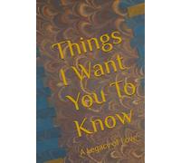 Things I Want You To Know: A Legacy of Love