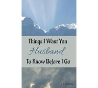THINGS I WANT YOU TO KNOW BEFORE I GO, HUSBAND: A GUIDED JOURNAL FOR WIVES TO SHARE THEIR LOVE & LIFE