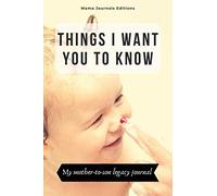 Things I want you to know : My mother-to-son legacy journal: 110 Blank Lined Pages, Cream-Colored Paper, 6x9 journal to tell your son everything you want him to know when he grows up.