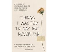 Things i wanted to say but Never Did: A 180+ page Guided Journal for Unspoken thoughts, Unsent Letters, Emotional Healing, Letting Go, and Finding Peace in the Things You Never Said