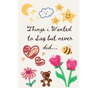 Things I Wanted to Say But Never Did...: A Beautifully Designed Journal for Writing the Words You Never Got to Say