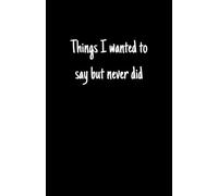 "Things I wanted to say, but never did" Notebook: Notebook for unspoken words| 100 pages | black notebook, blank pages 5,5 x 8,5 in