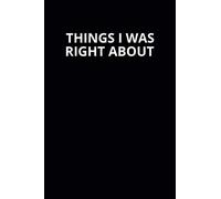 Things I Was Right About: 6x9 Lined Funny Work Notebook, 108 Page Office Gag Gift For Adults | Secret Santa Card Alternative & Coworker White Elephant Gift Idea