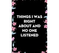 Things I Was Right About and No One Listened: Blank Lined Notebook With Humor Saying For Teammates, Workplace, Office, Staff Member, New Employees, New Job [Size 6"x9"]