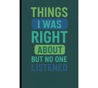 Things I Was Right About But No One Listened Journal: A Dot Grid Notebook for Know-It-Alls, Sass Queens, and Future Psychics