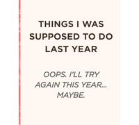 Things I Was Supposed to Do Last Year: Oops. I’ll Try Again This Year... Maybe.: A Funny Notebook for Procrastinators | Hilarious Gift Journal for Friends, Coworkers, or Anyone Who Had “Big Plans”