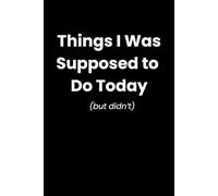 Things I Was Supposed to Do Today (But Didn’t): Things I Was Supposed to Do Today (But Didn’t)