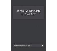 "Things I will delegate to chat GPT" Blank notebook perfect for taking notes, sketches and drawings at work or college. Original and funny gift. Notebook of 150 pages, 6x9 in.