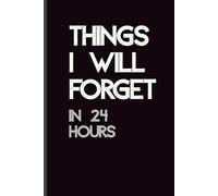 Things I Will Forget in 24 Hours: Funny Notebook For Forgetful Friends, Family and Coworkers | Lined Journal Gift