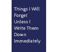 Things I Will Forget Unless I Write Them Down Immediately: Funny Pocket Notebook | 4x6 Inch | 60 College Ruled Pages | Blank Journal for Notes, Ideas, Lists & More