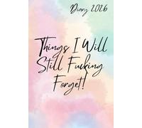 Things I will Still Fucking Forget - 2026 Diary, Planner, Organiser - funny diary