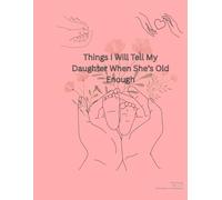 Things I Will Tell My Daughter When She's Old Enough Journal