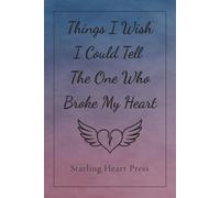 Things I Wish I Could Tell the One Who Broke My Heart: A Healing Journal for Closure, Clarity, and Moving On