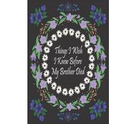 Things I Wish I Knew Before My Brother Died: Grief Journal After Loss Brother | Grief Notebook Memory Book For Grieving And Processing The Death Of ... Flowers Design Cover ,(6x9) inches.