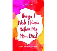 Things I Wish I Knew Before My Mom Died