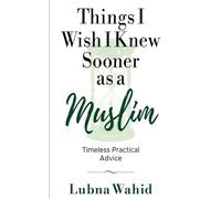 Things I wish I knew sooner as a Muslim: Timeless practical advice