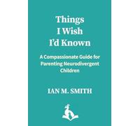 Things I Wish I'd Known: A Compassionate Guide for Parenting Neurodivergent Children: 1 (Tiwik Books)