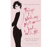 Things I Wish My Mother Had Told Me: Lessons in Grace and Elegance