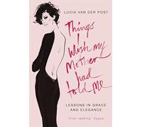 Things I Wish My Mother Had Told Me: Lessons in Grace and Elegance