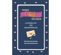 Things I Wish You Knew: A Journal For The Misunderstood, With Hope That One Day, My Truth Will Be Known